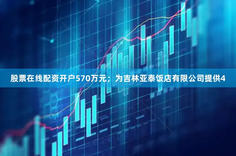 股票在线配资开户570万元；为吉林亚泰饭店有限公司提供4