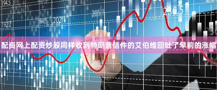 配资网上配资炒股同样收到特朗普信件的艾伯维回吐了早前的涨幅